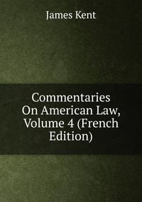 Commentaries On American Law, Volume 4 (French Edition)