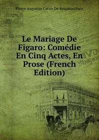 Le Mariage De Figaro: Comedie En Cinq Actes, En Prose (French Edition)