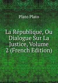 La Republique, Ou Dialogue Sur La Justice, Volume 2 (French Edition)