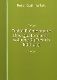 Traite Elementaire Des Quaternions, Volume 2 (French Edition)