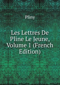 Les Lettres De Pline Le Jeune, Volume 1 (French Edition)