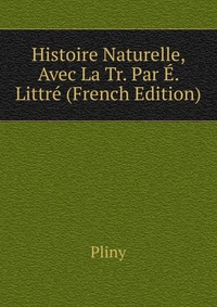 Histoire Naturelle, Avec La Tr. Par E. Littre (French Edition)