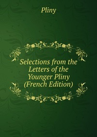 Selections from the Letters of the Younger Pliny (French Edition)