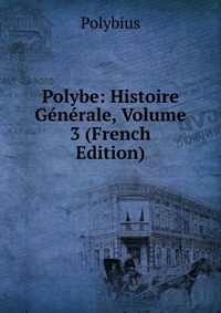 Polybe: Histoire Generale, Volume 3 (French Edition)