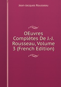 OEuvres Completes De J.-J. Rousseau, Volume 3 (French Edition)