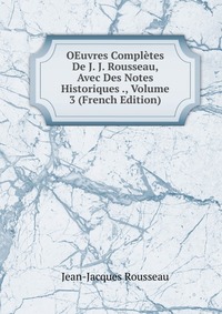 OEuvres Completes De J. J. Rousseau, Avec Des Notes Historiques ., Volume 3 (French Edition)