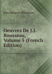 Oeuvres De J.J. Rousseau, Volume 5 (French Edition)