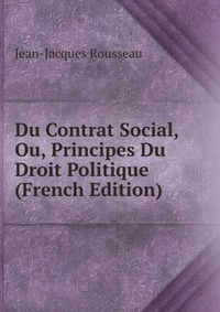 Du Contrat Social, Ou, Principes Du Droit Politique (French Edition)