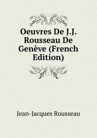 Oeuvres De J.J. Rousseau De Geneve (French Edition)