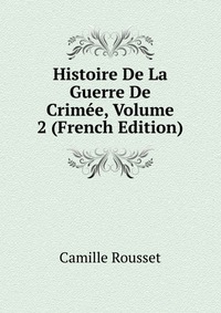 Histoire De La Guerre De Crimee, Volume 2 (French Edition)