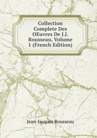 Collection Complete Des OEuvres De J.J. Rousseau, Volume 1 (French Edition)