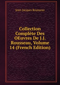 Collection Complete Des OEuvres De J.J. Rousseau, Volume 14 (French Edition)