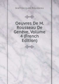 Oeuvres De M. Rousseau De Geneve, Volume 4 (French Edition)