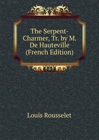 The Serpent-Charmer, Tr. by M. De Hauteville (French Edition)