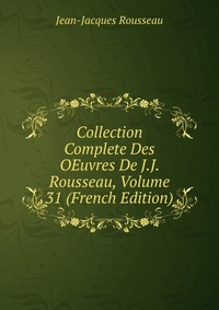 Collection Complete Des OEuvres De J.J. Rousseau, Volume 31 (French Edition)