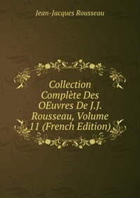 Collection Complete Des OEuvres De J.J. Rousseau, Volume 11 (French Edition)