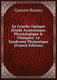 La Couche Optique (Etude Anatomique, Physiologique & Clinique): Le Syndrome Thalamique (French Edition)