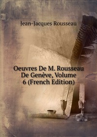 Oeuvres De M. Rousseau De Geneve, Volume 6 (French Edition)