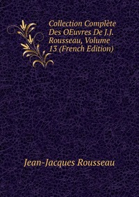 Collection Complete Des OEuvres De J.J. Rousseau, Volume 13 (French Edition)