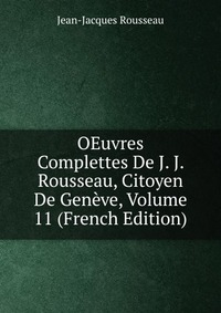 OEuvres Complettes De J. J. Rousseau, Citoyen De Geneve, Volume 11 (French Edition)