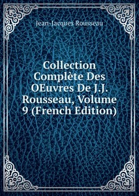 Collection Complete Des OEuvres De J.J. Rousseau, Volume 9 (French Edition)