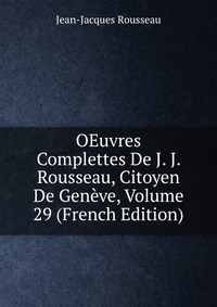 OEuvres Complettes De J. J. Rousseau, Citoyen De Geneve, Volume 29 (French Edition)