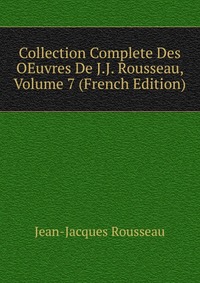 Collection Complete Des OEuvres De J.J. Rousseau, Volume 7 (French Edition)