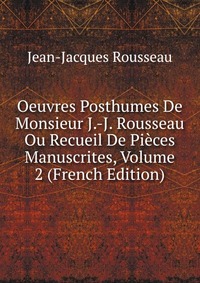 Oeuvres Posthumes De Monsieur J.-J. Rousseau Ou Recueil De Pieces Manuscrites, Volume 2 (French Edition)