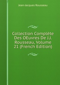 Collection Complete Des OEuvres De J.J. Rousseau, Volume 21 (French Edition)