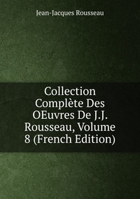 Collection Complete Des OEuvres De J.J. Rousseau, Volume 8 (French Edition)