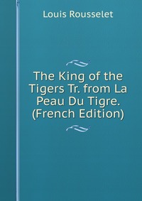 The King of the Tigers Tr. from La Peau Du Tigre. (French Edition)