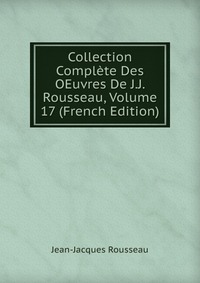 Collection Complete Des OEuvres De J.J. Rousseau, Volume 17 (French Edition)