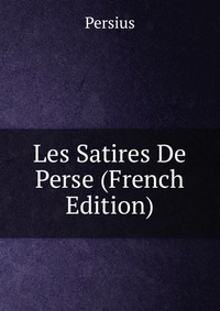 Les Satires De Perse (French Edition)