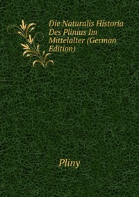 Die Naturalis Historia Des Plinius Im Mittelalter (German Edition)