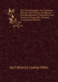 Das Gesammtgebiet Der Teutschen Sprache, Nach Prosa, Dichtkunst Und Beredsamkeit, Theoretisch Und Practisch Dargestellt, Volumes 3-4 (German Edition)