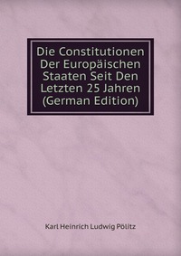 Die Constitutionen Der Europaischen Staaten Seit Den Letzten 25 Jahren (German Edition)