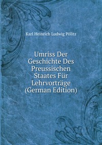 Umriss Der Geschichte Des Preussischen Staates Fur Lehrvortrage (German Edition)