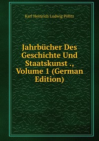 Jahrbucher Des Geschichte Und Staatskunst ., Volume 1 (German Edition)