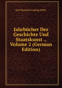 Jahrbucher Des Geschichte Und Staatskunst ., Volume 2 (German Edition)