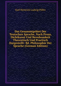 Das Gesammtgebiet Der Teutschen Sprache, Nach Prosa, Dichtkunst Und Beredsamkeit Theoretisch Und Practisch Dargestellt: Bd. Philosophie Der Sprache (German Edition)