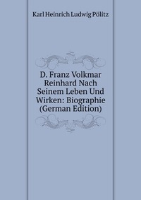 D. Franz Volkmar Reinhard Nach Seinem Leben Und Wirken: Biographie (German Edition)