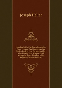 Handbuch Fur Kupferstichsammler, Oder, Lexicon Der Kupperstecher, Maler-Radirer Und Formschneider Aller Lander Und Schulen Nach Massgabe Ihrer . Handbuch Fur Kupfers (German Edition)