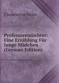 Professorentochter: Eine Erzahlung Fur Junge Madchen (German Edition)