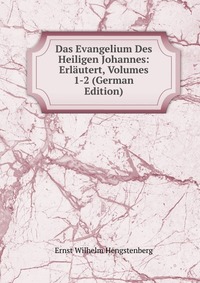 Das Evangelium Des Heiligen Johannes: Erlautert, Volumes 1-2 (German Edition)