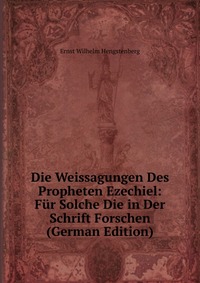 Die Weissagungen Des Propheten Ezechiel: Fur Solche Die in Der Schrift Forschen (German Edition)