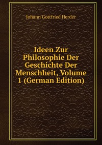 Ideen Zur Philosophie Der Geschichte Der Menschheit, Volume 1 (German Edition)