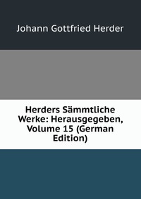 Herders Sammtliche Werke: Herausgegeben, Volume 15 (German Edition)