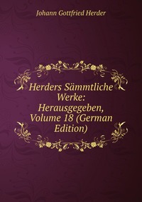 Herders Sammtliche Werke: Herausgegeben, Volume 18 (German Edition)