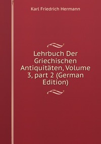 Lehrbuch Der Griechischen Antiquitaten, Volume 3, part 2 (German Edition)