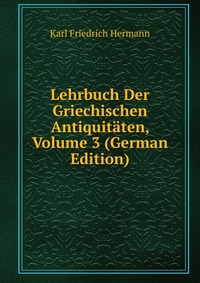 Lehrbuch Der Griechischen Antiquitaten, Volume 3 (German Edition)